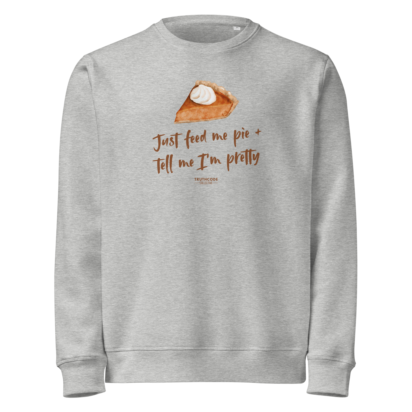 Gray organic sweatshirt with a pie graphic and text 'Just feed me pie and tell me I'm pretty' on a white background