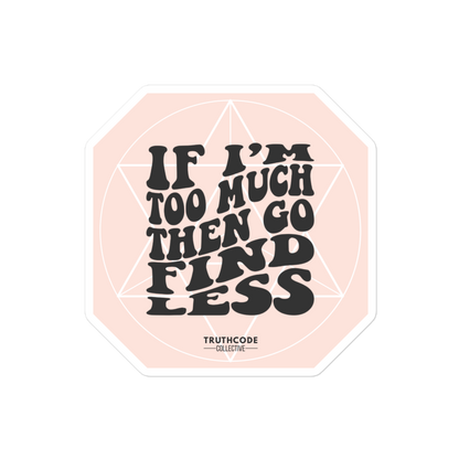 Sticker with text 'IF I'M TOO MUCH THEN GO FIND LESS' on a pink background