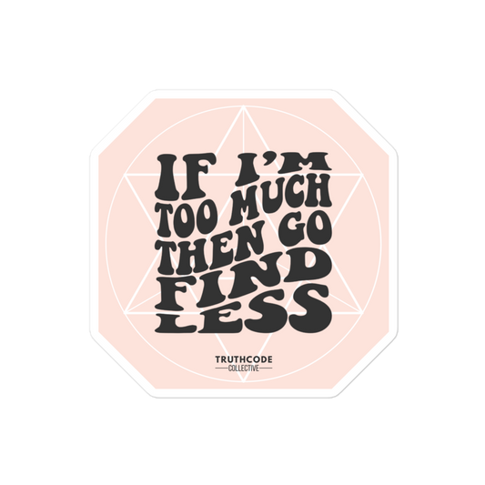Sticker with text 'IF I'M TOO MUCH THEN GO FIND LESS' on a pink background