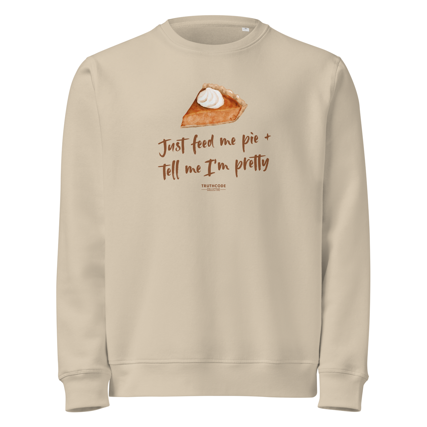 Beige organic sweatshirt with pie graphic and text 'Just feed me pie and tell me I'm pretty' on a white background