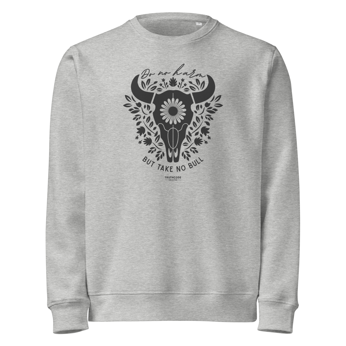 Gray organic sweatshirt with bull skull and floral design and text 'Do no harm, but take no bull' on a white background