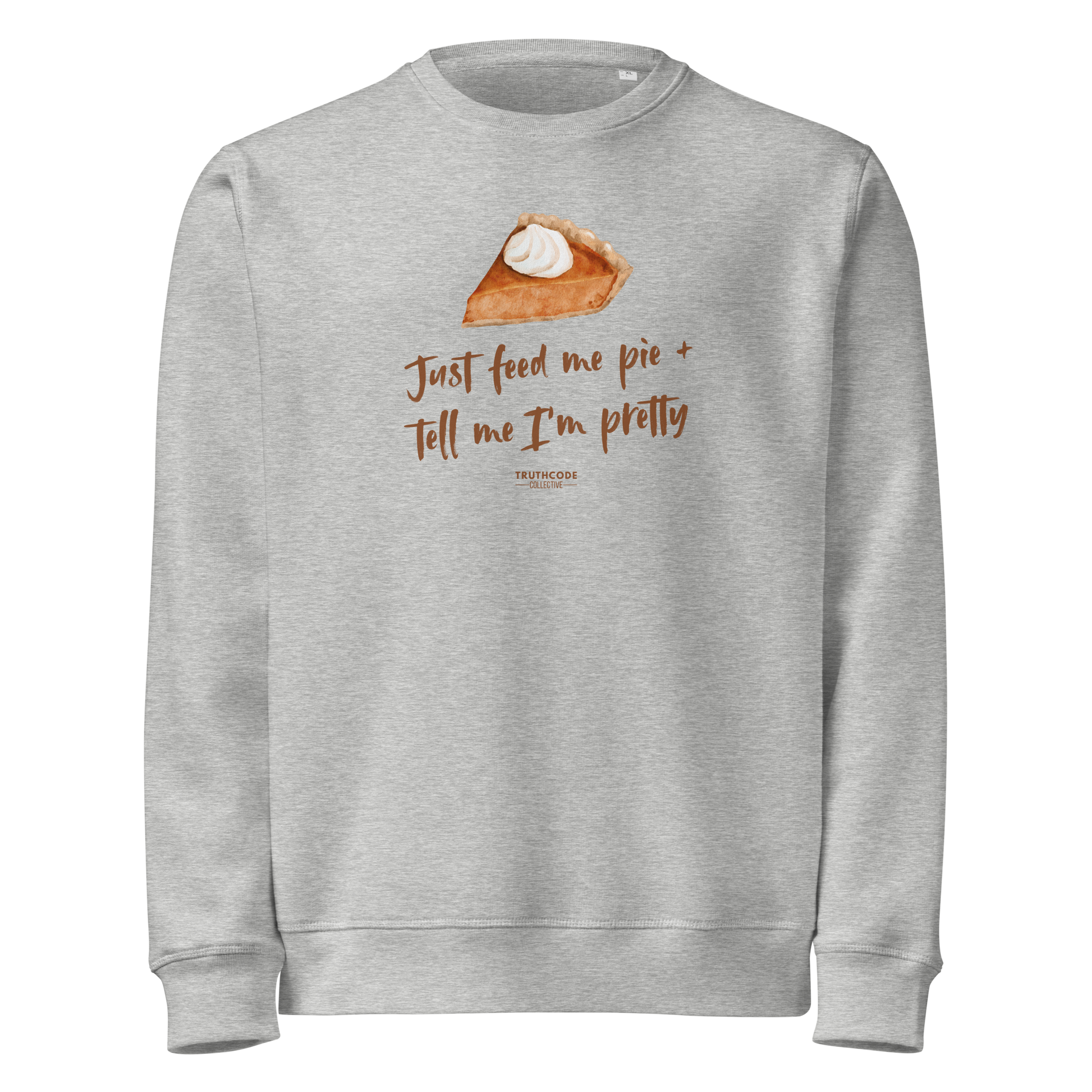 Gray organic sweatshirt with a pie graphic and text 'Just feed me pie and tell me I'm pretty' on a white background