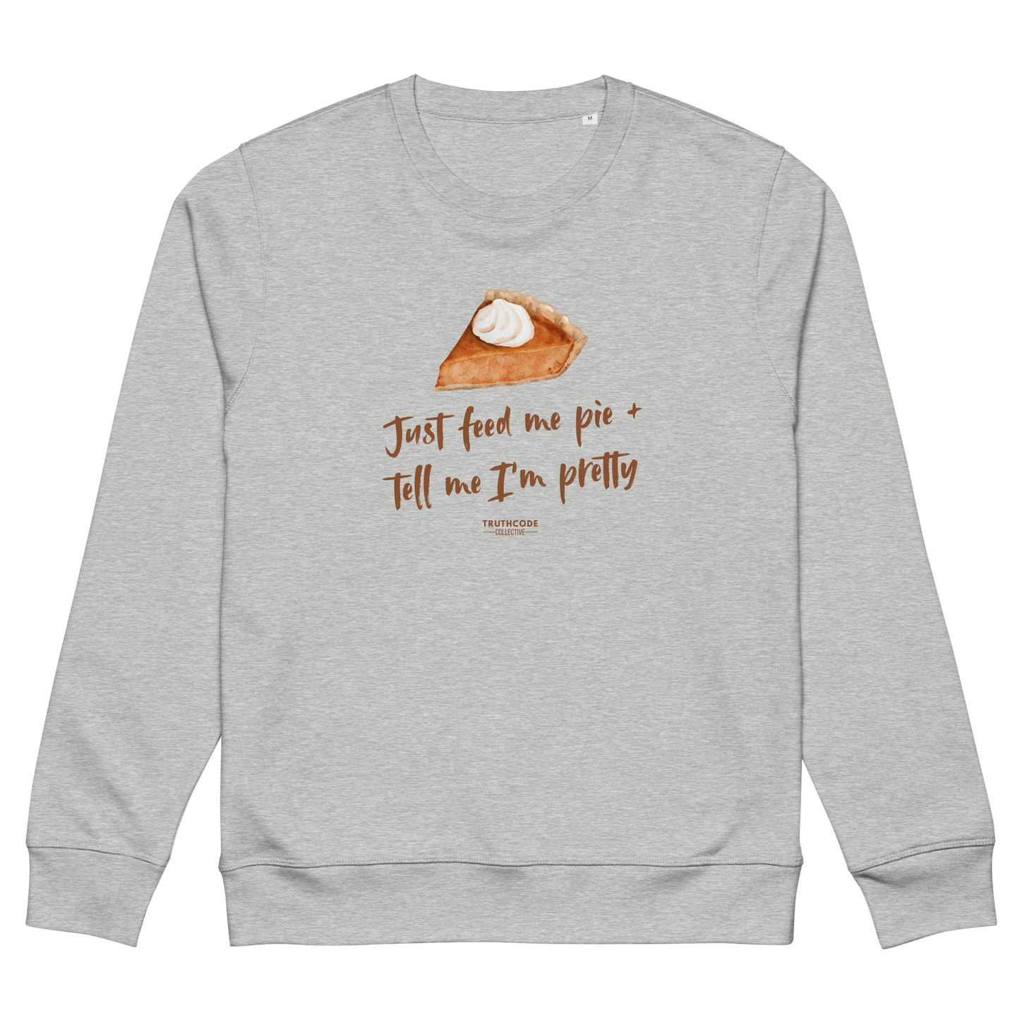 Gray organic sweatshirt with a pie graphic and text 'Just feed me pie and tell me I'm pretty' on a white background