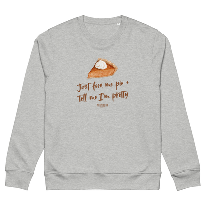 Gray organic sweatshirt with a pie graphic and text 'Just feed me pie and tell me I'm pretty' on a white background