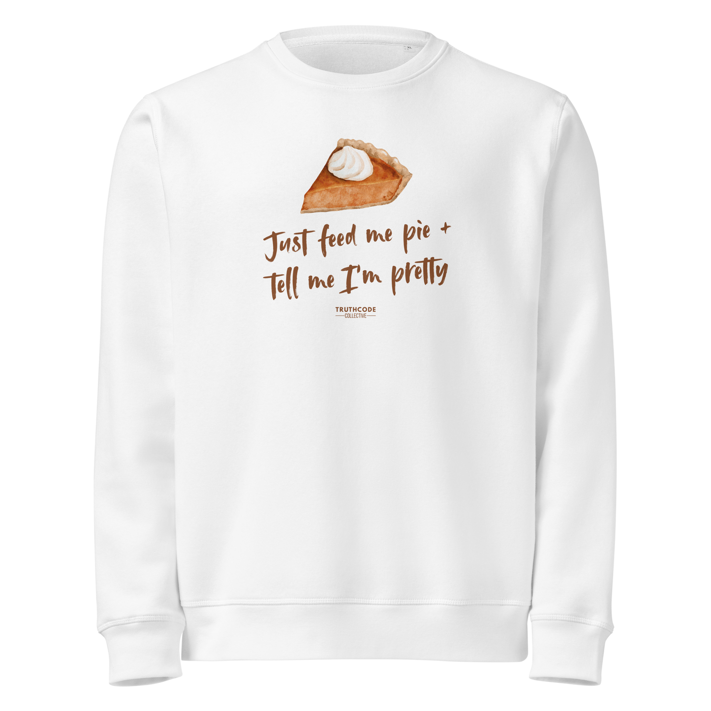 White organic sweatshirt with a pie graphic and text 'Just feed me pie and tell me I'm pretty' on a white background