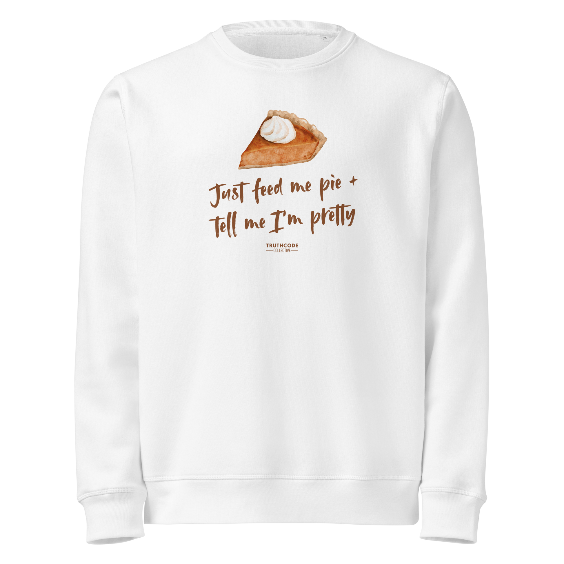 White organic sweatshirt with a pie graphic and text 'Just feed me pie and tell me I'm pretty' on a white background