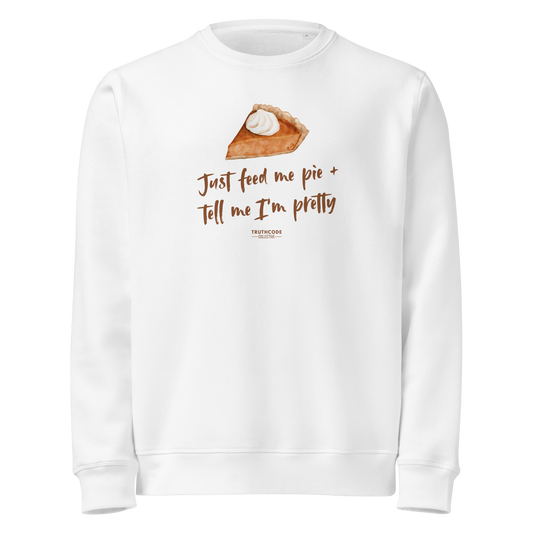 White organic sweatshirt with a pie graphic and text 'Just feed me pie and tell me I'm pretty' on a white background