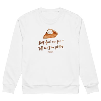 White organic sweatshirt with a pie graphic and text 'Just feed me pie and tell me I'm pretty' on a white background