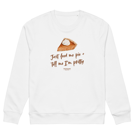 White organic sweatshirt with a pie graphic and text 'Just feed me pie and tell me I'm pretty' on a white background